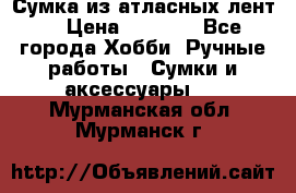 Сумка из атласных лент. › Цена ­ 6 000 - Все города Хобби. Ручные работы » Сумки и аксессуары   . Мурманская обл.,Мурманск г.